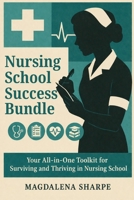 Nursing School Success Bundle: Your All-in-One Toolkit for Surviving and Thriving in Nursing School B0GWTJCP4V Book Cover