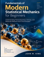 Fundamentals of Modern Statistical Mechanics for Beginners: Understanding Thermodynamics, Entropy, and Molecular Behavior from First Principles B0HHYKX5ZY Book Cover