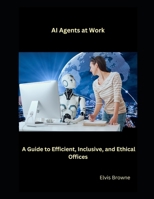 AI Agents at Work: A Guide to Efficient, Inclusive, and Ethical Offices B0F241TMRS Book Cover