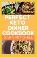 PERFECT KETO DINNER COOKBOOK: Healthy, Low Carb and High-Fat Keto Recipes to Try Tonight. B0874JGSTN Book Cover