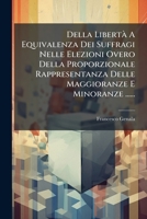 Della Liberta a Equivalenza Dei Suffragi Nelle Elezioni Overo Della Proporzionale Rappresentanza Delle Maggioranze E Minoranze ...... 1272289818 Book Cover