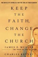 Keep The Faith, Change The Church: The Battle By Catholics For The Soul Of Their Church 1579548903 Book Cover