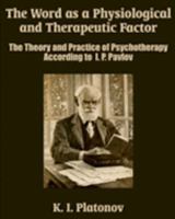 The Word As a Physiological and Therapeutic Factor: The Theory and Practice of Psychotherapy According to  I.P. Pavlov 1410205509 Book Cover