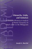 Hierarchy, Unity, and Imitation: A Feminist Rhetorical Analysis of Power Dynamics in Paul's Letter to the Philippians (Sbl - Academia Biblica) (Sbl - Academia Biblica) 1589832434 Book Cover