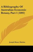 A Bibliography Of Australian Economic Botany, Part 1 1247105644 Book Cover