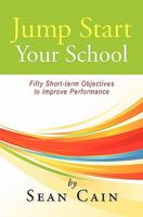 Jump Start Your School!: Fifty Short-term Objectives to Improve Performance 1439237697 Book Cover