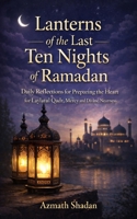 Lanterns of the Last Ten Nights of Ramadan: Daily Reflections for Preparing the Heart for Laylatul Qadr, Mercy, and Divine Nearness B0GK6GLJK4 Book Cover