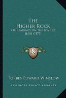The Higher Rock; Or, Readings on the Love of Jesus 0469978651 Book Cover