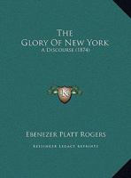 The Glory Of New York: A Discourse 1120885841 Book Cover