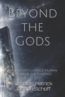Beyond the Gods: Ancient Intelligence, Human Destiny, & the Evidence (Beyond the Gods (The Ancient Astronaut Theory Revisited with New Evidence)) B0GTG14TPM Book Cover