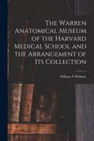 The Warren Anatomical Museum of the Harvard Medical School and the Arrangement of Its Collection 1014459516 Book Cover