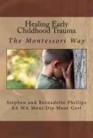 Healing Early Childhood Trauma: The Montessori Way 1514342030 Book Cover