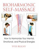 Bioharmonic Self-Massage: How to Harmonize Your Mental, Emotional, and Physical Energies 1594773874 Book Cover