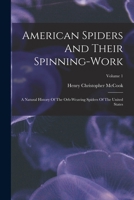 American Spiders And Their Spinning-work: A Natural History Of The Orb-weaving Spiders Of The United States; Volume 1 1016754019 Book Cover