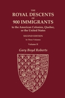 The Royal Descents of 900 Immigrants to the American Colonies, Quebec, or the United States Who Were Themselves Notable or Left Descendants Notable in ... SECOND EDITION. In Three Volumes. VOLUME II 0806321245 Book Cover