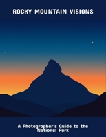 Rocky Mountain Visions: A Photographer'S Guide To The National Park B0FQ4BYVNQ Book Cover