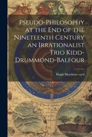 Pseudo-Philosophy at the End of the Nineteenth Century an Irrationalist Trio Kidd-Drummond-Balfour 1022142593 Book Cover