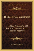 The Electrical Catechism: 533 Plain Answers to 533 Practical Questions about Electrical Apparatus; Compiled from the Regular Issues of Power 1432691686 Book Cover