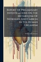 Report Of Preliminary Investigations On The Metabolism Of Nitrogen And Carbon In The Human Organism 1024796736 Book Cover