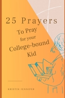 25 Prayers to Pray for Your College-bound Kid B0CFWVW39P Book Cover