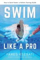 Swim Like A Pro: A Holistic Training Guide on How to Swim Faster & Smarter B08XCH56GR Book Cover