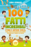 100 Fatti Incredibili:Storia e Antiche Civiltà: Come Vivere Un'Avventura Incredibile Attraverso il Tempo e la Storia (Italian Edition) B0CJ43R7DB Book Cover