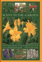 Scent in the Garden: Create a Fragrant Paradise to Enjoy Throughout the Year, Shown in 100 Stunning Photographs 0754827453 Book Cover