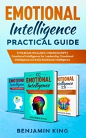 Emotional Intelligence Practical Guide: This Book Includes 3 Manuscripts. Emotional Intelligence For Leadership, Emotional Intelligence 2.0 & Eq Emotional Intelligence B085DRDY76 Book Cover