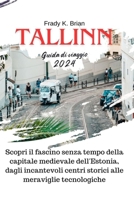 Tallinn Guida di viaggio 2024: Scopri il fascino senza tempo della capitale medievale dell'Estonia, dagli incantevoli centri storici alle meraviglie tecnologiche (Italian Edition) B0CQKCR8NN Book Cover