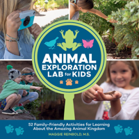 Animal Exploration Lab for Kids: 52 Family-Friendly Activities for Learning about the Amazing Animal Kingdom 1631597329 Book Cover