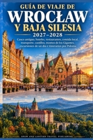 GUÍA DE VIAJE DE WROCLAW Y BAJA SILESIA 2027–2028: Casco antiguo, hoteles, restaurantes, comida local, transporte, castillos, montes de los Gigantes, ... e itinerarios por Polonia (Spanish Edition) B0HHYSTC1V Book Cover