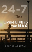 24-7: Living Life to the Max 1958518328 Book Cover