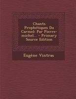 Chants Proph�tiques Du Carmel: Par Pierre-Michel... 1293115088 Book Cover