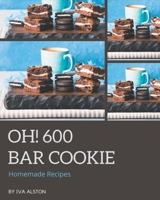 Oh! 600 Homemade Bar Cookie Recipes: Welcome to Homemade Bar Cookie Cookbook B08L4F9GWF Book Cover