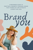 Brand You: A Beginners Guide to Crafting A Magnetic Personal Brand That Stands Out and Attracts Clients You Love (Magnetic Brand Series) B0DV4XC7M2 Book Cover