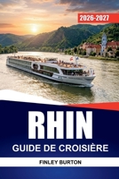 RHIN GUIDE DE CROISIÈRE 2026 - 2027: Châteaux, vignobles, excursions d'une journée et conseils à bord pour Cologne, Coblence, Strasbourg et Bâle (French Edition) B0HBKLCFJZ Book Cover