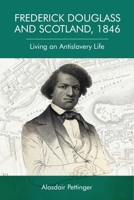 Frederick Douglass and Scotland, 1846: Living an Antislavery Life 1474444253 Book Cover