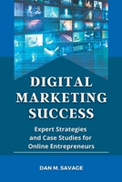 Digital Marketing Success: Expert Strategies and Case Studies for Online Entrepreneurs B0BW2GGFXN Book Cover