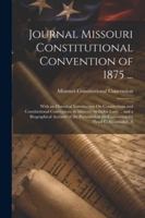 Journal Missouri Constitutional Convention of 1875 ...: With an Historical Introduction On Constitutions and Constitutional Conventions in Missouri by ... of the Convention by Floyd C. Shoemaker, A 1022825569 Book Cover