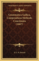 Grammatica Gallica, Compendiosa Methodo Concinnata (1667) 1104757214 Book Cover