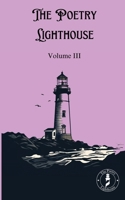 The Poetry Lighthouse Anthology: Volume III 2488467049 Book Cover