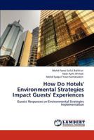 How Do Hotels' Environmental Strategies Impact Guests' Experiences: Guests' Responses on Environmental Strategies Implementation 3847306138 Book Cover