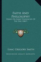 Faith and Philosophy: Essays on Some Tendencies of the Day 0548732426 Book Cover