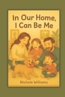 In Our Home, I Can Be Me B0FBX8CX8B Book Cover