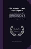 The Modern Law of Real Property: With an Appendix Containing the Vendor and Purchaser Act, 1874; the Conveyancing Acts, 1881, 1882; the Settled Land Acts, 1882 to 1890 and the Married Women's Property 1345632703 Book Cover