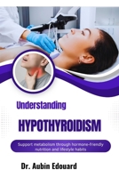 Understanding Hypothyroidism: Support metabolism through hormone-friendly nutrition and lifestyle habits B0H6FVB222 Book Cover