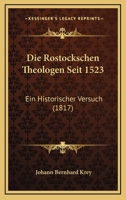 Die Rostockschen Theologen Seit 1523: Ein Historischer Versuch (1817) 1161123865 Book Cover