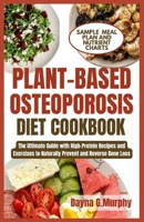 PLANT-BASED OSTEOPOROSIS DIET COOKBOOK: The Ultimate Guide with High-Protein Recipes and Exercises to Naturally Prevent and Reverse Bone Loss B0CSK2JXMH Book Cover