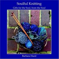 Soulful Knitting: Gifts for the Soul, from the Soul 1420834827 Book Cover