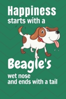 Happiness starts with a Beagle's wet nose and ends with a tail: For Beagle Dog Fans 1651407983 Book Cover